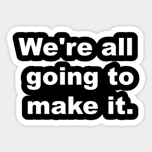 We Are All Going To Make It Sticker